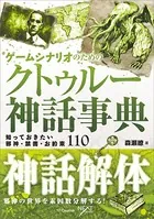 ゲームシナリオのためのクトゥルー神話事典 知っておきたい邪神・禁書・お約束110