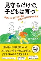 見守るだけで、子どもは育つ 世界にひとつだけの才能を開花させる引き寄せの魔法