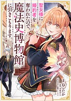 聖女様に婚約者を奪われたので、魔法史博物館に引きこもります。【分冊版】(コミック)(単話)