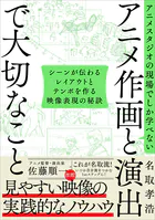 アニメスタジオの現場でしか学べない アニメ作画と演出で大切なこと シーンが伝わるレイアウトとテンポを作る映像表現の秘訣