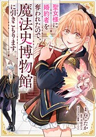 聖女様に婚約者を奪われたので、魔法史博物館に引きこもります。【分冊版】（コミック）（単話）