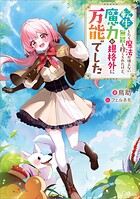転生したら魔法が使えない無能と捨てられたけど、魔力が規格外に万能でした 1