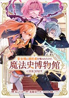 聖女様に婚約者を奪われたので、魔法史博物館に引きこもります。（コミック） 3