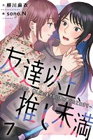 友達以上、推し未満〜アイドルオタク、推し似の美少女に言い寄られています 7巻〈最悪すぎる衝撃の事実〉