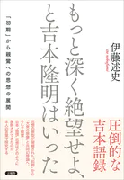 もっと深く絶望せよ、と吉本隆明はいった 「初期」から親鸞への思想の展開
