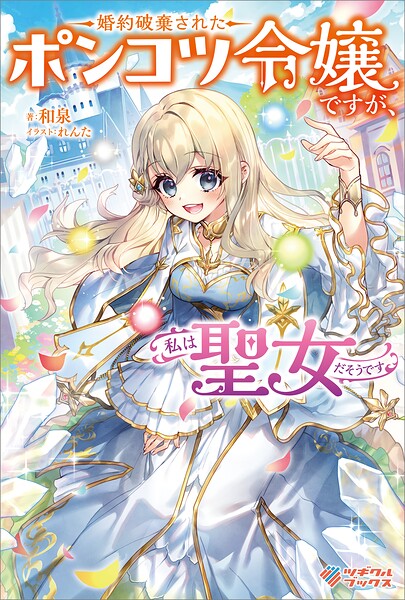 婚約破棄されたポンコツ令嬢ですが、私は聖女だそうです