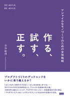 作る、試す、正す。 アジャイルなモノづくりのための全体戦略