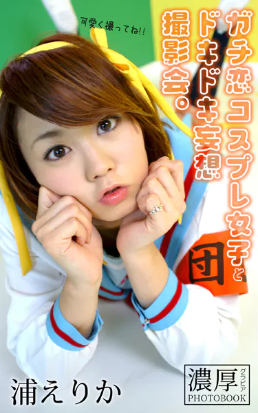 ガチ恋コスプレ女子とドキドキ妄想撮影会。 浦えりか 濃厚グラビアPHOTOBOOK