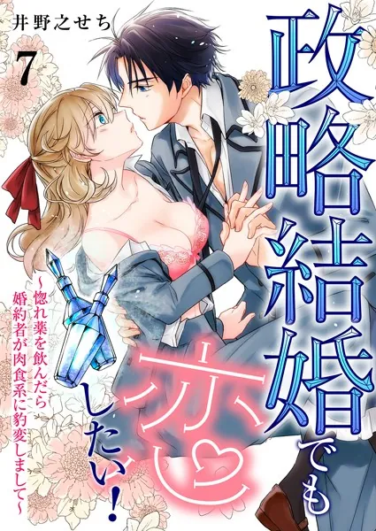 政略結婚でも恋したい！〜惚れ薬を飲んだら婚約者が肉食系に豹変しまして〜7