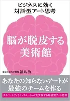 ビジネスに効く対話型アート思考 脳が脱皮する美術館 ーあなたの知らないアートが最強のチームを作る