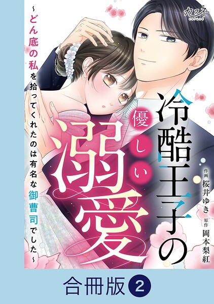 冷酷王子の優しい溺愛〜どん底の私を拾ってくれたのは有名な御曹司でした〜【合冊版】