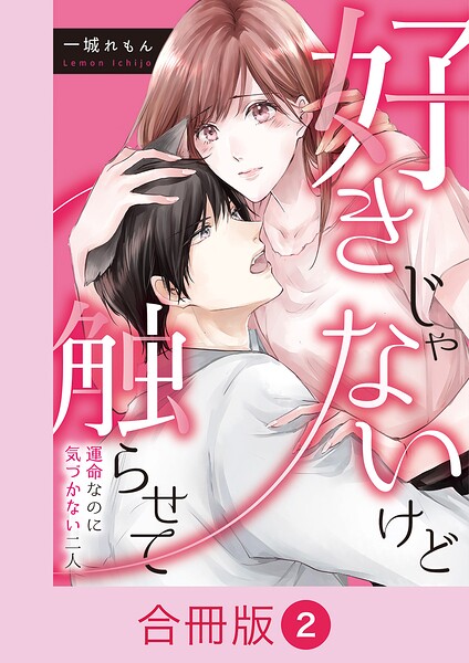好きじゃないけど触らせて〜運命なのに気づかない二人〜【合冊版】
