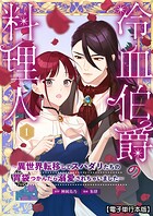冷血伯爵の料理人〜異世界転移してスパダリたちの胃袋つかんだら溺愛されちゃいました〜【電子単行本版】 1