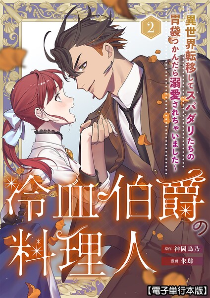冷血伯爵の料理人〜異世界転移してスパダリたちの胃袋つかんだら溺愛されちゃいました〜【電子単行本版】 2