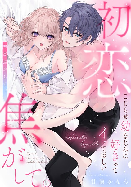 初恋焦がして。 こじらせ幼なじみに好きってイッてほしい【コミックス版】