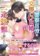 エリート警察官僚は交際0日婚の新妻に一途愛の証を宿したい