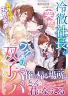 冷徹社長が突然、ワケあり双子パパになりまして〜溺甘同居で子育て恋愛しています〜