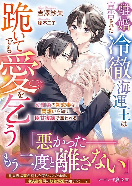 離婚宣告された冷徹海運王は跪いてでも愛を乞う〜幼馴染の初恋妻は両想いを知り、極甘復縁で囲われる〜