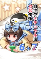 自宅でナチュラルに女装する男子【同人版】（6）＋（7）