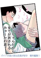 バイトの宮川君は店長が好き 番外編集 1 ネコちゃんだから全てが許されるみゃ〜かわ君。編