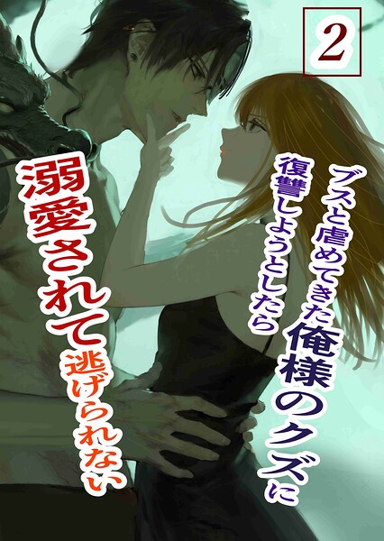ブスと虐めてきた俺様のクズに復讐しようとしたら溺愛されて逃げられない（単話）