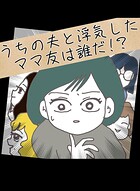 うちの夫と浮気したママ友は誰だ！？