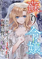 蘇り令嬢 〜私が再び死ぬまで186日、復讐の誓いは墓場から〜