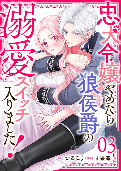 忠犬令嬢やめたら狼侯爵の溺愛スイッチ入りました！【単話版】（3）