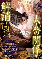 拝啓王子殿下、大人の関係を解消しましょう 〜「ただの夜伽相手だ」と言った王子が、なぜか溺愛してくるのですが！？ 〜 4