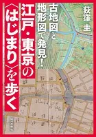 古地図と地形図で発見！江戸・東京の〈はじまり〉を歩く