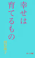 幸せは育てるもの