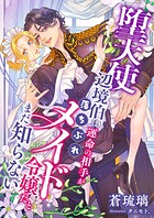 堕天使辺境伯は運命の相手が落ちぶれメイド令嬢だとまだ知らない