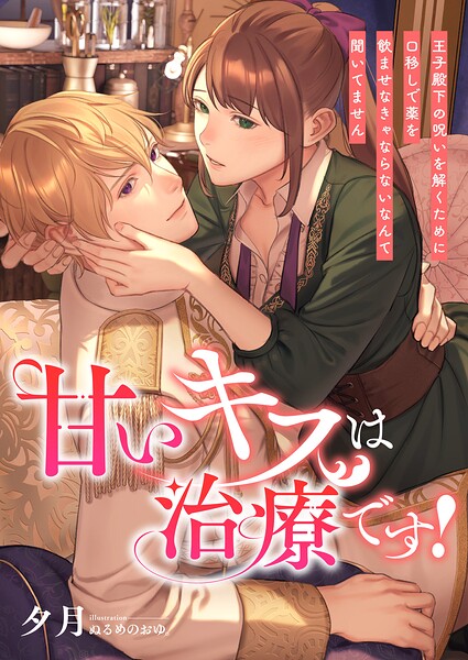 甘いキスは治療です！ 〜王子殿下の呪いを解くために口移しで薬を飲ませなきゃならないなんて聞いてません〜