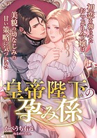皇帝陛下の孕み係 〜初恋を拗らせたおっとり令嬢は美貌の幼なじみの甘い策略に気づかない〜
