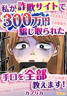 私が詐欺サイトで300万円騙し取られた手口を全部教えます！（単話）