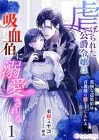 虐げられた公爵令嬢は吸血伯に溺愛される