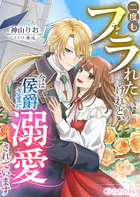 二度もフラれたけれど、今は侯爵さまに溺愛されています