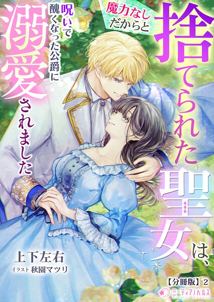 魔力なしだからと捨てられた聖女は、呪いで醜くなった公爵に溺愛されました【分冊版】2