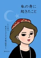 私の身に起きたこと〜とある在日ウイグル人女性の証言〜（単話）