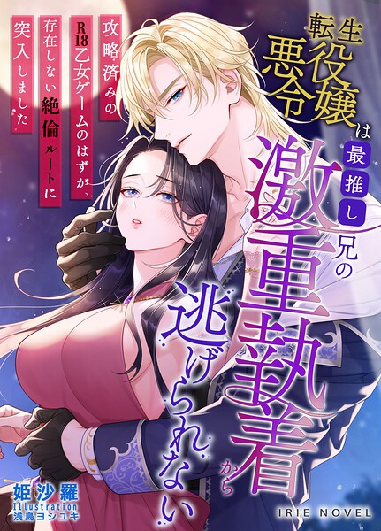 転生悪役令嬢は最推し兄の激重執着から逃げられない〜攻略済みのR18乙女ゲームのはずが、存在しない絶倫ルートに突入しました〜