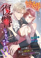【売れ筋】この結婚って、復讐じゃないんですか！？〜裏切られ令嬢は、無口な幼馴染騎士の一途で淫らな激重愛を知る〜