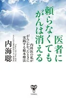 医者に頼らなくてもがんは消える〜内科医の私ががんにかかったときに実践する根本療法
