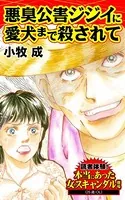 悪臭公害ジジイに愛犬まで殺されて〜読者体験！本当にあった女のスキャンダル劇場（単話）