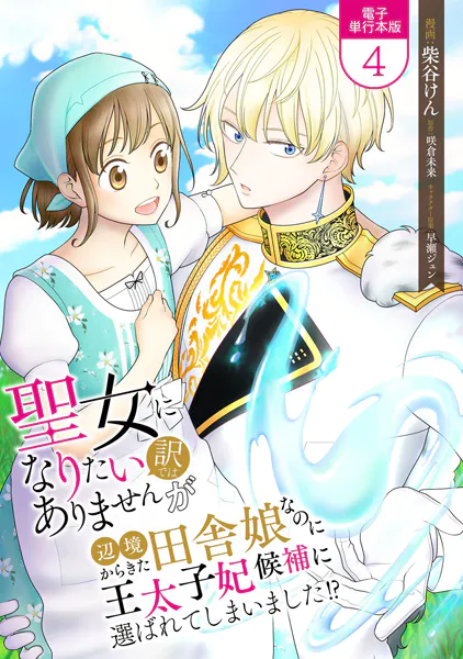 聖女になりたい訳ではありませんが 辺境からきた田舎娘なのに王太子妃候補に選ばれてしまいました！？【電子単行本版】 4