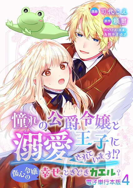 憧れの公爵令嬢と王子に溺愛されています!? 傷心令嬢の幸せ、ときどきカエル?【電子単行本版】 4