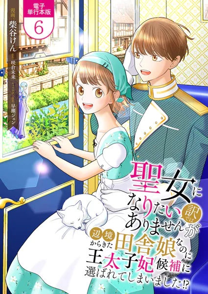 聖女になりたい訳ではありませんが 辺境からきた田舎娘なのに王太子妃候補に選ばれてしまいました！？【電子単行本版】 6