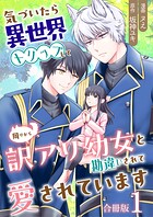 気づいたら、異世界トリップして周りから訳アリ幼女と勘違いされて愛されています【合冊版】 1