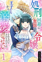処刑回避に奮闘する令嬢 王子たちから溺愛されるけど今はそれどころじゃない【電子単行本版】 1