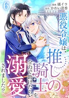 悪役令嬢は、推しの騎士を全力で助けたら、溺愛されました！？【単話版】（単話）