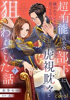 超有能兵士の部下に嫌われていると思ってたら、長年虎視眈々と狙われていた話（単話版7）